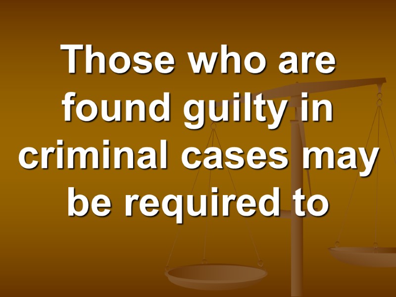 Those who are found guilty in criminal cases may be required to